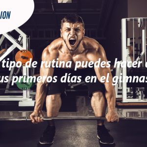 Rutinas en el gimnasio | ¿Qué tipo de rutina puedes hacer durante tus primeros días en el gimnasio?